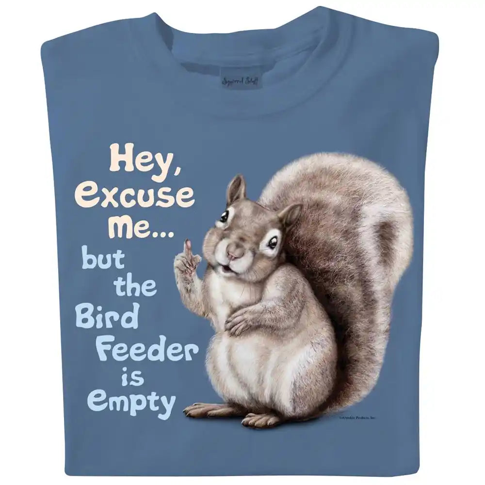 Hey, Excuse Me&hellip;but the Bird Feeder Is Empty T-Shirt