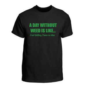 A Day Without Weed T Shirt
